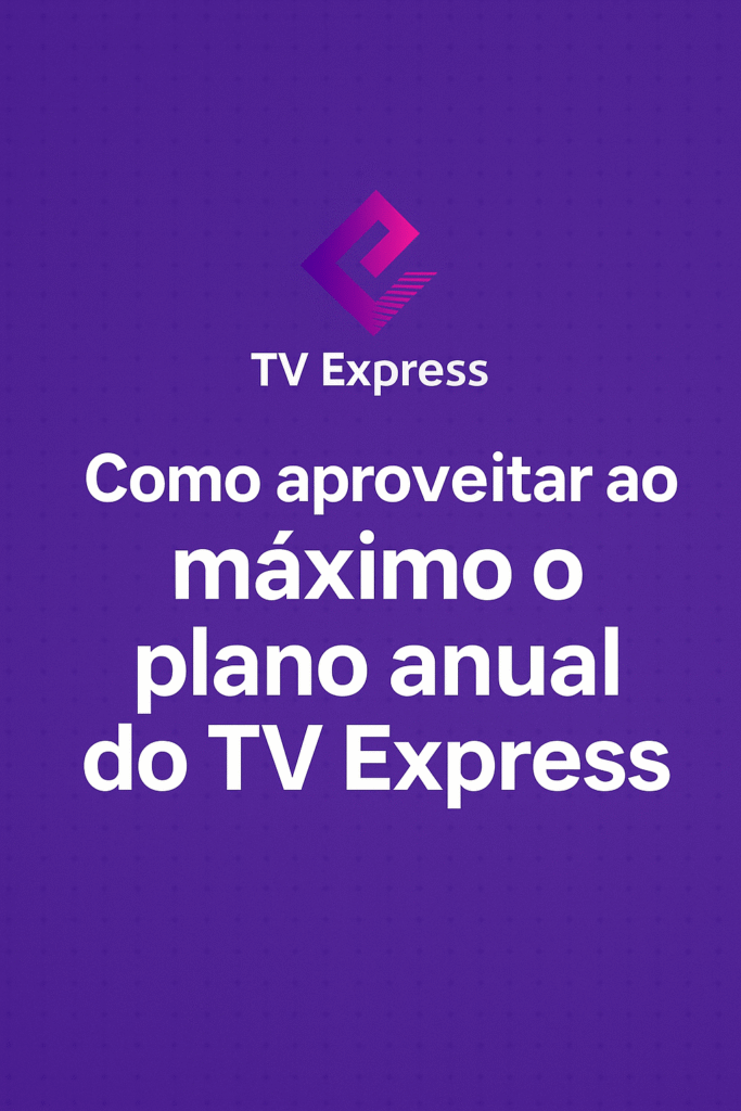 Dicas para aproveitar ao máximo o Plano Anual do TV.
