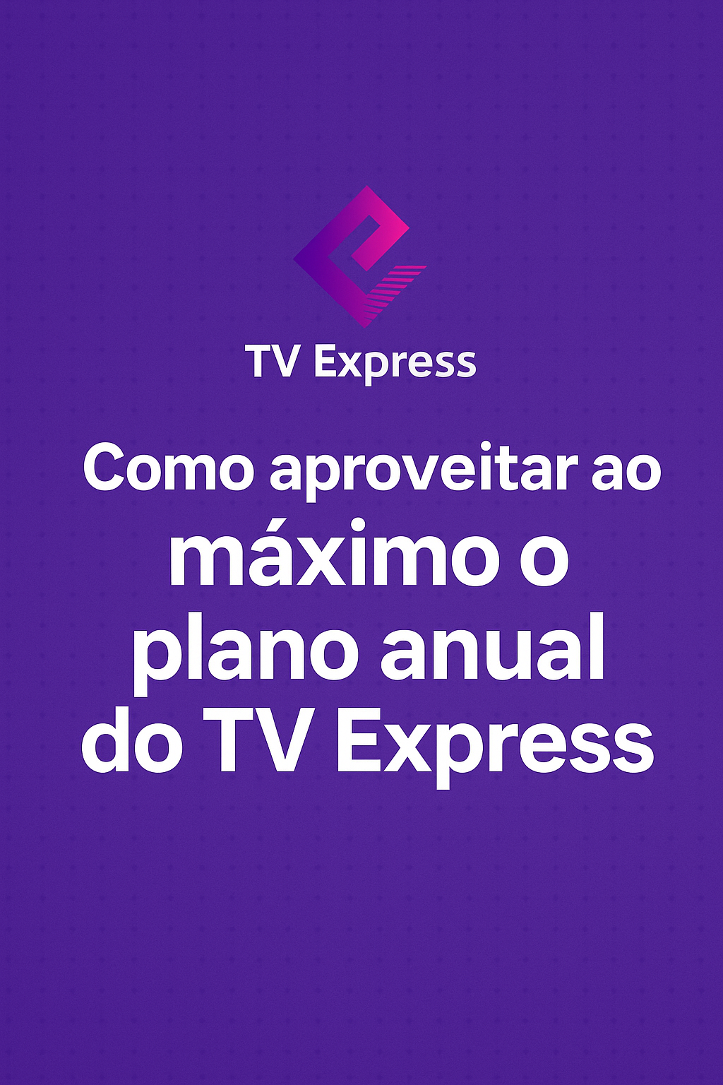 Dicas para aproveitar ao máximo o Plano Anual do TV.