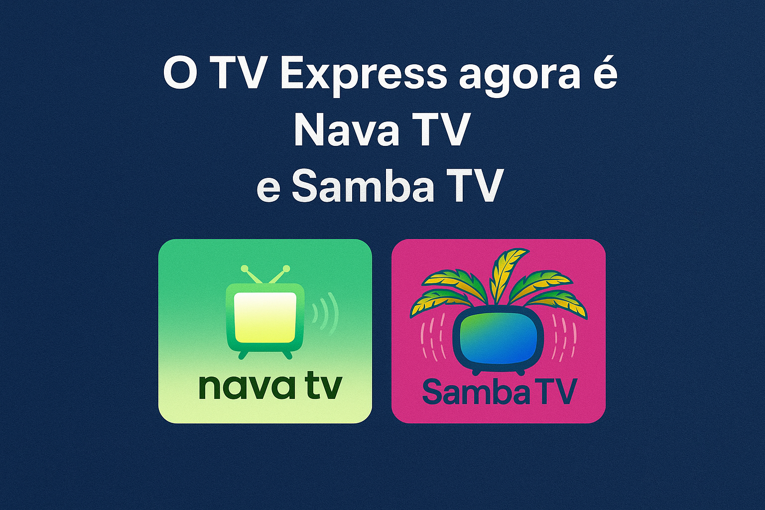 Agora é Nava TV e Samba TV